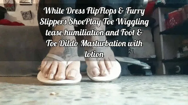 Giantess Foot Fetish Humiliation white dress Flip Flop and Furry Slipper Shoeplay and Dildo masturbation with feet and toes with Long Toe Nails and lotion Joi mkvi