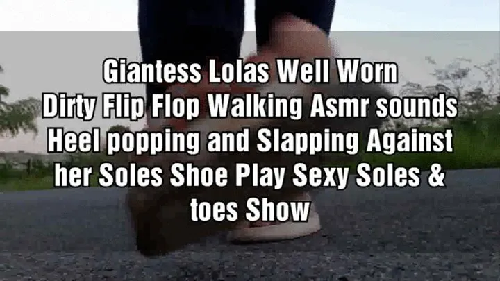 Giantess Lolas Well Worn Dirty Flip Flop Walking Asmr sounds Heel popping and Slapping Against her Soles Shoe Play Sexy Soles & toes Show