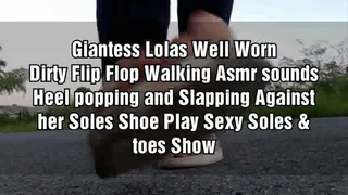 Giantess Lolas Well Worn Dirty Flip Flop Walking Asmr sounds Heel popping and Slapping Against her Soles Shoe Play Sexy Soles & toes Show