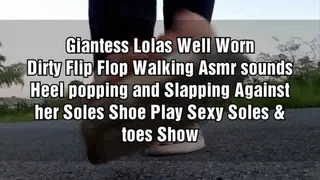 Giantess Lolas Well Worn Dirty Flip Flop Walking Asmr sounds Heel popping and Slapping Against her Soles Shoe Play Sexy Soles & toes Show mkv