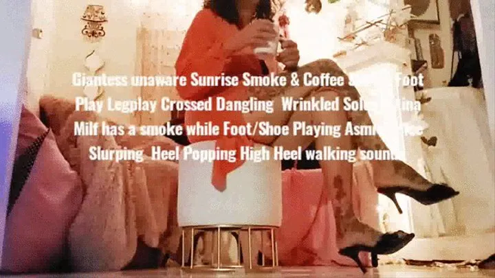 Giantess unaware Sunrise Smoke & Coffee Shoe & Foot Play Legplay Crossed Dangling Wrinkled Soles Latina Milf has a smoke while Foot Shoe Playing Asmr Coffee Slurping Heel Popping High Heel walking sounds mkv