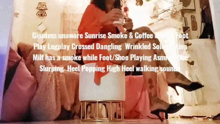 Giantess unaware Sunrise Smoke & Coffee Shoe & Foot Play Legplay Crossed Dangling Wrinkled Soles Latina Milf has a smoke while Foot Shoe Playing Asmr Coffee Slurping Heel Popping High Heel walking sounds