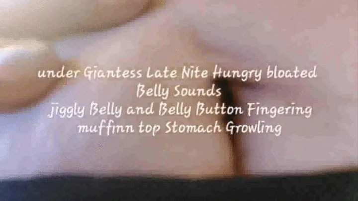 under Giantess Late Nite Hungry bloated Belly Sounds jiggly Belly and Belly Button Fingering muffinn top Stomach Growling mkv