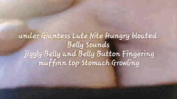 under Giantess Late Nite Hungry bloated Belly Sounds jiggly Belly and Belly Button Fingering muffinn top Stomach Growling