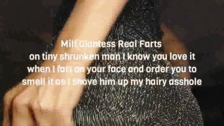 Milf Giantess Real Farts on tiny shrunken man I know you love it when I fart on your face and order you to smell it as I shove him up my hairy asshole