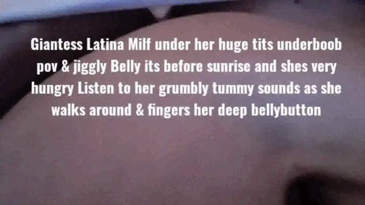 Giantess Latina Milf under her huge tits underboob pov & jiggly Belly its before sunrise and shes very hungry Listen to her grumbly tummy sounds as she walks around & fingers her deep bellybutton mkv