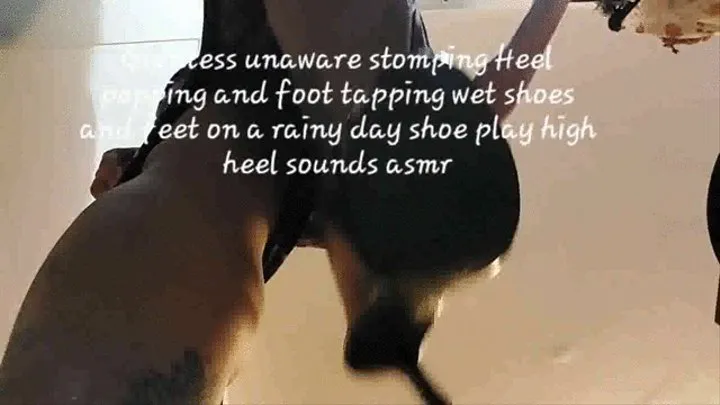 Giantess unaware stomping Heel popping and foot tapping wet shoes and feet on a rainy day shoe play high heel sounds asmr mkv