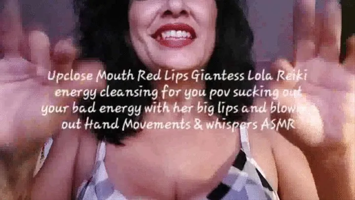Upclose Mouth Red Lips Giantess Lola Reiki energy cleansing for you pov sucking out your bad energy with her big lips and blowing out Hand Movements & whispers ASMR