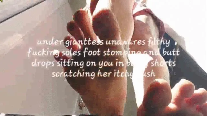 under gianttess unawares filthy fucking soles foot stomping and butt drops sitting on you in booty shorts scratching her itchy bush