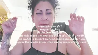 Laughing Latina Milf Newport Smoking Bitchy Brunette SPH she gets paid to tell you what she thinks of a pic of your tiny dic she makes Ls on her Forehead calling you aa Loser and giving you the middle finger while blowing smoke in your face and laughing