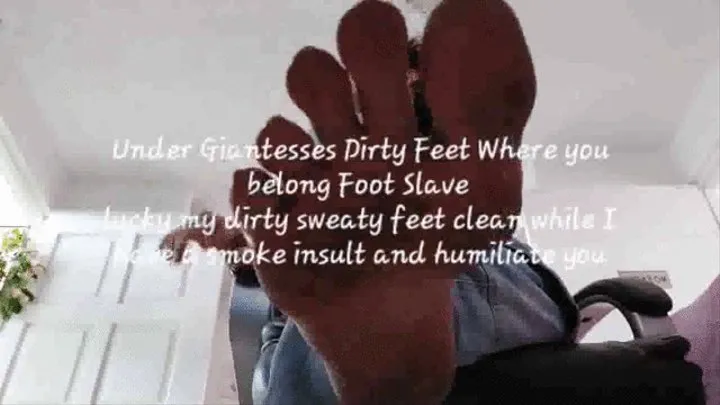 Under Giantesses Dirty Feet Where you belong Foot Slave lucky my dirty sweaty feet clean while I have a smoke insult and humiliate you