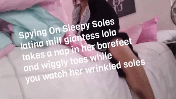 Spying On Tired Soles latina milf giantess lola takes a nap in her barefeet and wiggly toes while you watch her wrinkled soles mkv