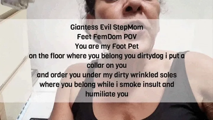 Giantess Evil StepMom Feet FemDom POV You are my Foot Pet on the floor where you belong you dirtydog i put a collar on you and order you under my dirty wrinkled soles where you belong while i smoke insult and humiliate you mkv