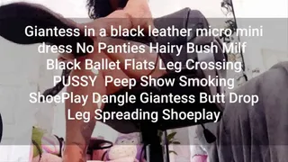 Giantess in a black leather micro mini dress No Panties Hairy Bush Milf Black Ballet Flats Leg Crossing PUSSY Peep Show Smoking ShoePlay Dangle Giantess Butt Drop Leg Spreading Shoeplay