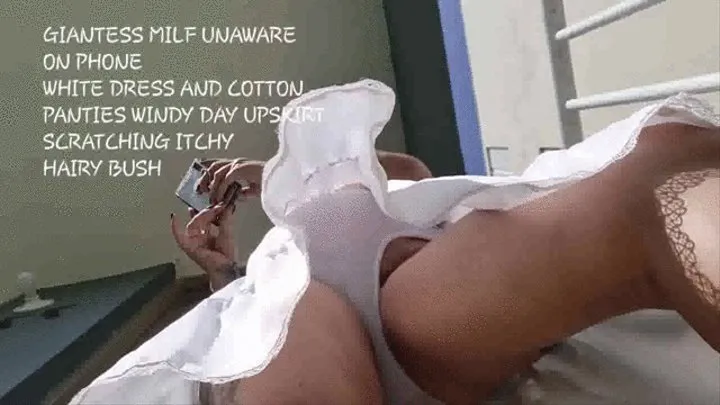 GIANTESS MILF UNAWARE ON PHONE WHITE DRESS AND COTTON PANTIES WINDY DAY UPSKIRT SCRATCHING ITCHY HAIRY BUSH