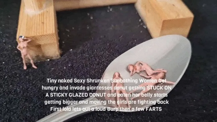 Tiny naked Sexy Shrunken Sunbathing Women Get hungry and invade giantesses donut getting STUCK ON A STICKY GLAZED DONUT and eaten her belly starts getting bigger and moving the girls are fighting back First lola lets out a loud Burp then a few FARTS