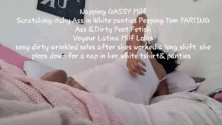 Napping GASSY Milf Scratching itchy Ass in White panties Peeping Tom FARTING Ass &Dirty Foot Fetish Voyeur Latina Milf Lolas sexy dirty wrinkled soles after shes worked a long shift she plops down for a nap in her white tshirt& panties mkv
