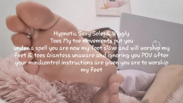 Mesmerizing Sexy Soles& Wiggly Toes My toe movements put you under a spell you are now my foot slave and will worship my feet & toes Giantess unaware and ignoring you POV after your mindcontrol instructions are given you are to worship my feet mkv