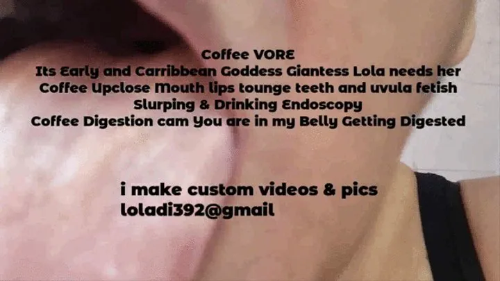 Coffee VORE Its Early and Carribbean Goddess Giantess Lola needs her Coffee Upclose Mouth lips tounge teeth and uvula fetish Slurping & Drinking Endoscopy Coffee Digestion cam You are in my Belly Getting Digested