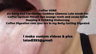 Coffee VORE Its Early and Carribbean Goddess Giantess Lola needs her Coffee Upclose Mouth lips tounge teeth and uvula fetish Slurping & Drinking Endoscopy Coffee Digestion cam You are in my Belly Getting Digested