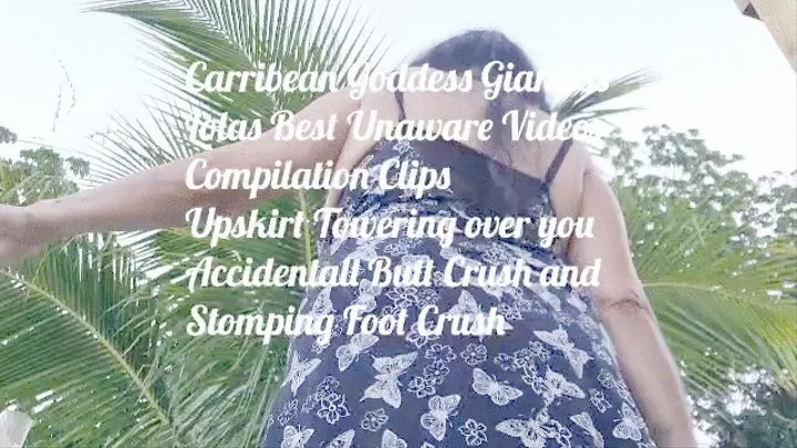 Carribean Goddess Giantess Lolas Best Unaware Videos Compilation Clips Upskirt Towering over you Accidentall Butt Crush and Stomping Foot Crush