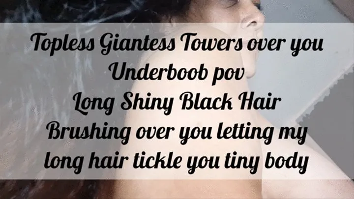 Sensual Soft Long Sexy HAIR BRUSHING TOPLESS Giantess Towers over you Underboob pov Long Shiny Black Hair Brushing over you letting my long hair tickle you tiny body mkv