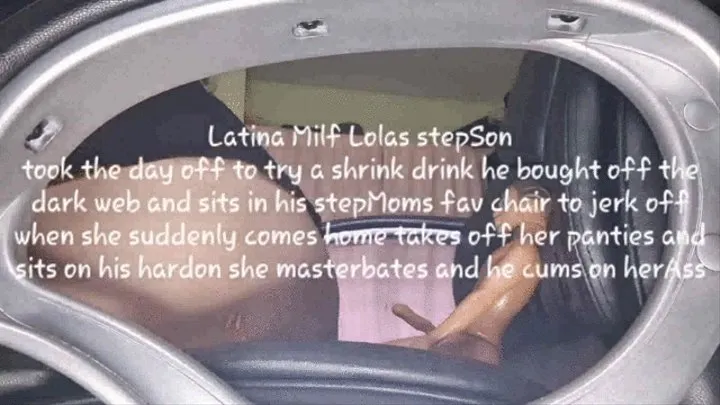 Latina Milf Lolas stepSon took the day off to try a shrink drink he bought off the dark web and sits in his stepMoms fav chair to jerk off when she suddenly comes home takes off her panties and sits on his hardon she masterbates and he cums on her Ass mkv