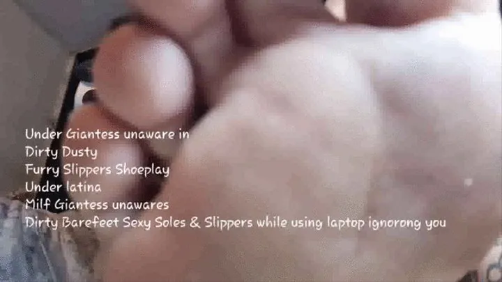 Under Giantess unaware in bra &panties Dirty Dusty Furry Slippers Shoeplay Under latina Milf Giantess unawares Dirty Barefeet Sexy Soles & Slippers while using laptop ignorong you mkv