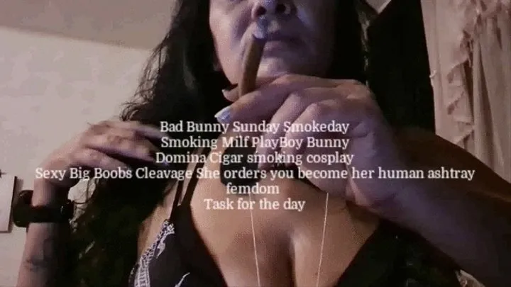 Bad Bunny Sunday Smokeday Smoking Milf PlayBoy Bunny Domina Cigar smoking cosplay Sexy Big Boobs Cleavage She orders you become her human ashtray femdom Task for the day mkv