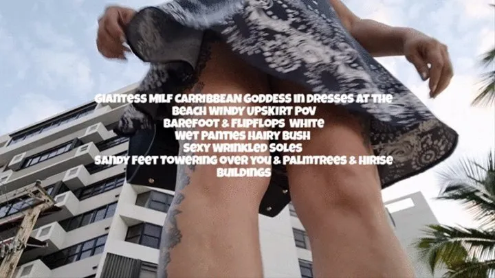 Giantess Milf CARRIBBEAN GODDESS in Dresses at the beach WINDY UPSKIRT POV Barefoot & FlipFlops White Wet Panties Hairy Bush Sexy Wrinkled Soles Sandy Feet Towering over you & PalmTrees & HiRise Buildings