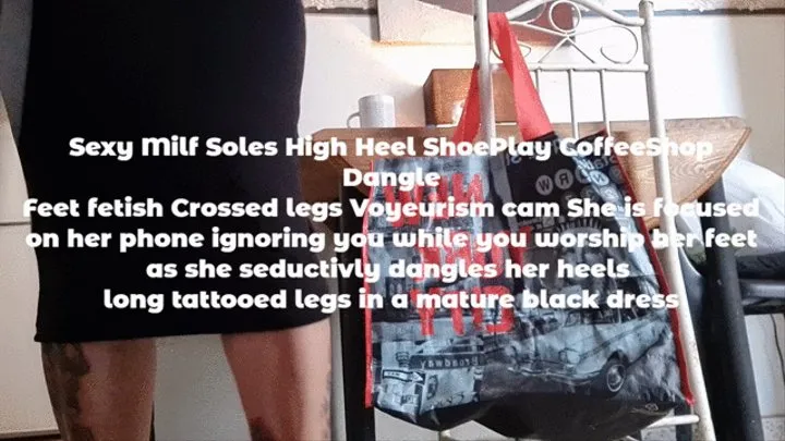 Sexy Milf Soles High Heel ShoePlay CoffeeShop Dangle Feet fetish Crossed legs Voyeurism cam She is focused on her phone ignoring you while you worship her feet as she seductivly dangles her heels long tattooed legs in a mature black dress mkv