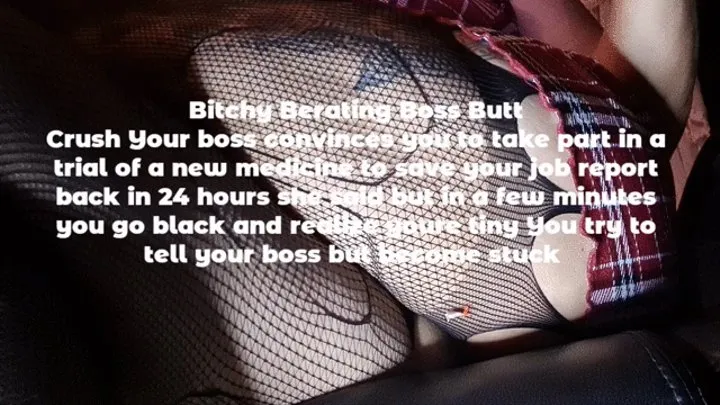 Stuck at the Office!Blackmailed by Bitchy Berating Boss Butt Crush Your boss convinces you to take part in a trial of a new medicine to save your job report back in 24 hours she said but in a few minutes you go black and realize youre tiny You try to tell