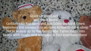 Giant GrannyLocks and the 3 Bears Goldielocks has aged and has fallen on hard times homeless she sneaks into an open house to eat & rest but is woken up by the family she Turns them into bears with magic and tramples & foot smothers them