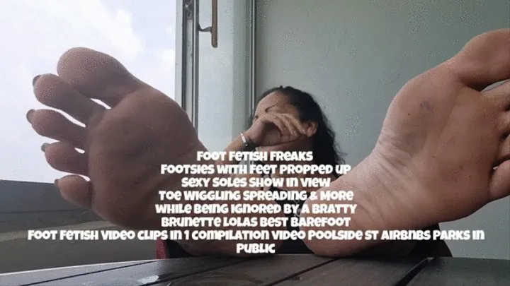 Foot Fetish Freaks Footsies with feet propped up Sexy Soles Show in view Toe Wiggling Spreading & More while being ignored by a bratty brunette lolas Best Barefoot Foot Fetish Video clips in 1 compilation video Poolside st Airbnbs Parks in Public