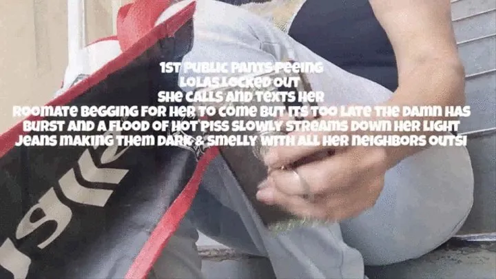 1st Public Pants Peeing Lolas Locked Out She calls and texts her roomate begging for her to come But its too late the damn has burst and a flood of hot piss slowly streams down her light jeans making them dark & smelly with all her neighbors outside mkv