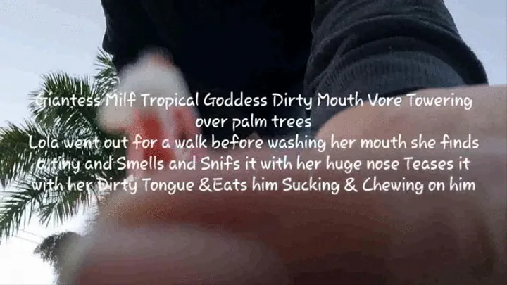 Giantess Milf Tropical Goddess Dirty Mouth Vore Towering over palm trees Lola went out for a walk before washing her mouth she finds a tiny and Smells and Snifs it with her huge nose Teases it with her Dirty Tongue &Eats him Sucking & Chewing on him