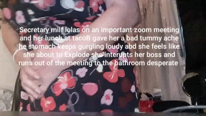 late Zoom meeting Toilet Fetish Desperation Secretary milf lolas on an important zoom meeting and her lunch at tacoB gave her a bad tummy ache he stomach keeps gurgling loudy abd she feels like she about to Explode she interupts her boss and runs out of t