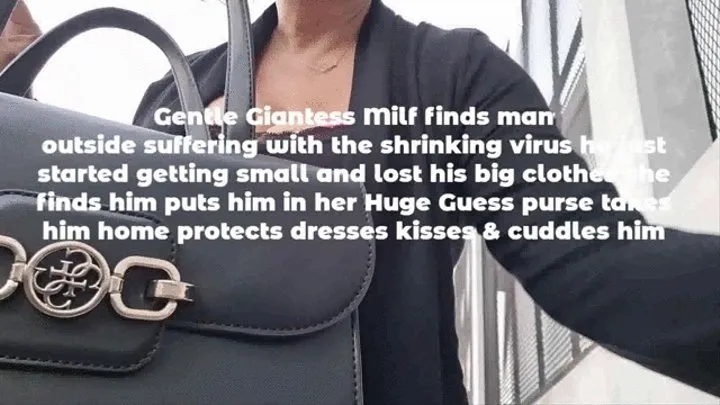 Gentle Giantess Milf finds man outside suffering with the shrinking virus he just started getting small and lost his big clothes she finds him puts him in her Huge Guess purse takes him home protects dresses kisses & cuddles him mkv