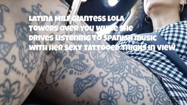 Latina Milf Giantess lola towers over you while she drives listening to spanish music with her sexy tattooed thighs in view