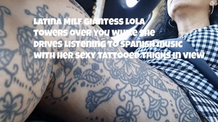 Latina Milf Giantess lola towers over you while she drives listening to spanish music with her sexy tattooed thighs in view mkvs