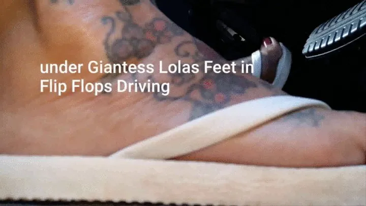 under Giantess Lolas Feet in Flip Flops Driving