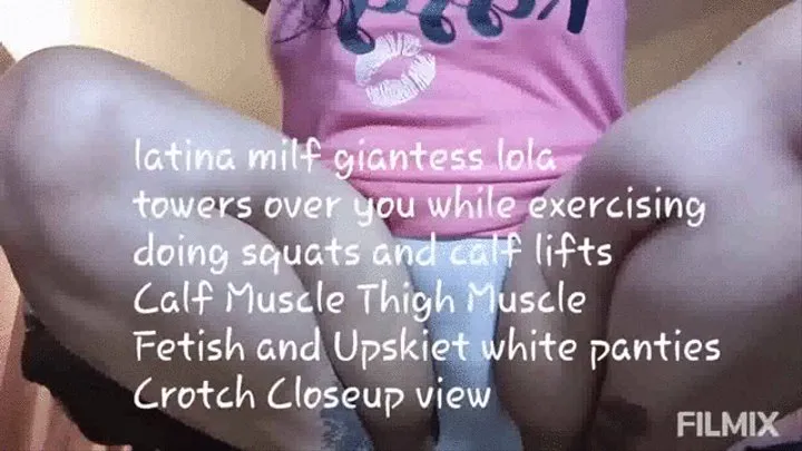 latina milf giantess lola towers over you while exercising doing squats and calf lifts Calf Muscle Thigh Muscle Fetish and Upskirt white panties Crotch Closeup view