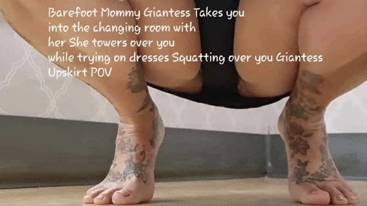 Barefoot & in flip flops Step-Mommy Giantess Takes you into the changing room with her She towers over you while trying on dresses Squatting over you Giantess Upskirt POV