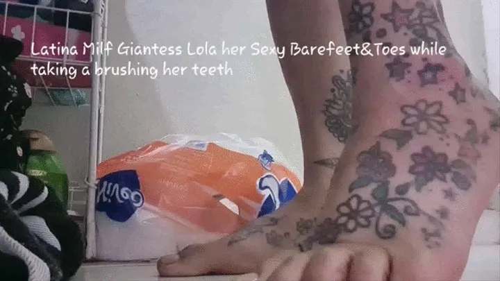 Latina Milf Giantess Lola her Sexy Barefeet&Toes while taking a brushing her teeth