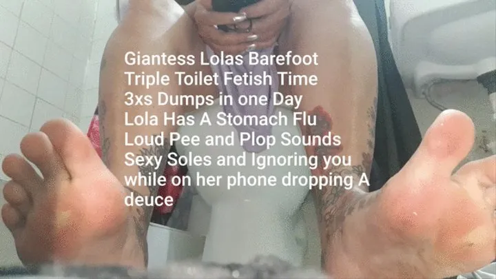 Giantess Lolas Barefoot Triple Toilet Fetish Time 3xs Dumps in one Day Lola Has A Stomach Flu Loud Pee and Plop Sounds Sexy Soles and Ignoring you while on her phone dropping A deuce mkv