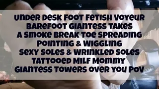 Under Desk Foot Fetish Voyeur Barefoot Giantess takes a Smoke break Toe Spreading Pointing & Wiggling Sexy Soles & Wrinkled Soles Tattooed Milf Step-Mommy Giantess Towers over you POV mkv