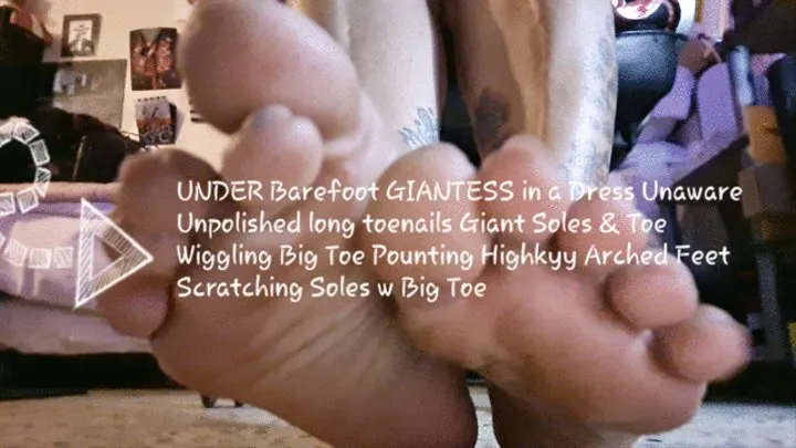 UNDER Barefoot GIANTESS in a Dress Unaware Unpolished long toenails Giant Soles & Toe Wiggling Big Toe Pointing Highly Arched Feet