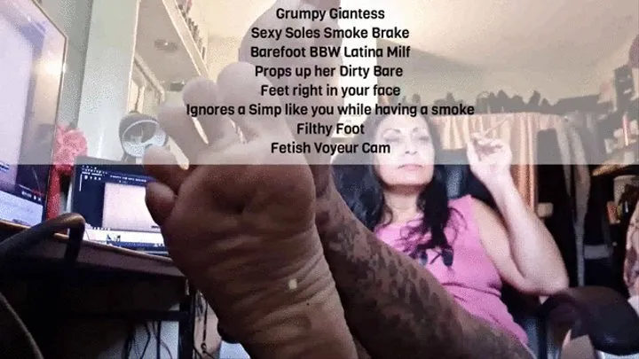 Grumpy Giantess Sexy Soles Smoke Brake Barefoot BBW Latina Milf Props up her Dirty Bare Feet right in your face Ignores a Simp like you while having a smoke Filthy Foot Fetish Voyeur Cam avi