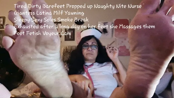 Tired Dirty Barefeet Propped up Naughty Nite Nurse Giantess Latina Milf Yawning Tired Sexy Soles Smoke Break Exhausted after a long day on her feet she Massages them Foot Fetish Voyeur Cam mkv