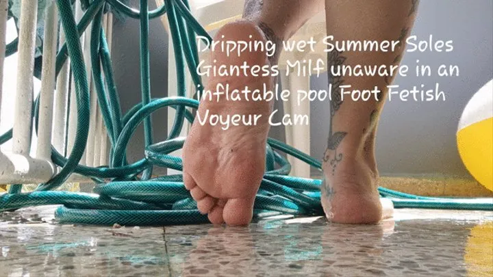 Dripping wet Summer Soles Giantess Milf unaware in an inflatable pool Foot Fetish Voyeur Cam